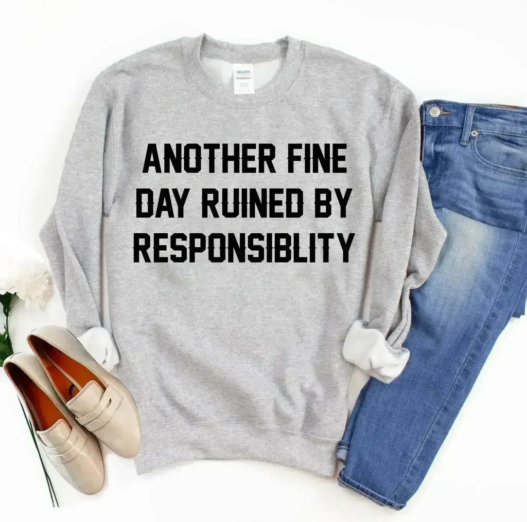Another Fine Day Ruined by Responsibility Sweatshirt